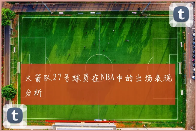 火箭队27号球员在NBA中的出场表现分析