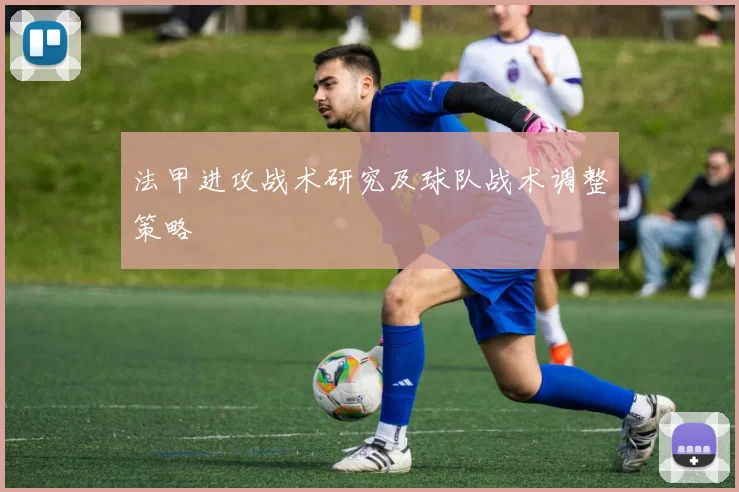 法甲进攻战术研究及球队战术调整策略