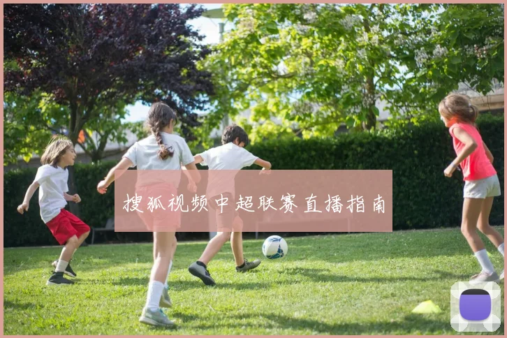 搜狐视频中超联赛直播指南